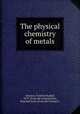 The physical chemistry of metals, Schenck, Friedrich Rudolf, 1870- [from old catalog],Dean, Reginald Scott, [from old catalog] tr 