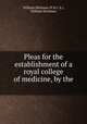 Pleas for the establishment of a royal college of medicine, by the ., William Hickman (F.R.C.S.), William Hickman 