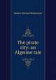 The pirate city: an Algerine tale, Robert Michael Ballantyne 