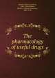 The pharmacology of useful drugs, Hatcher, Robert Anthony, 1868-1944,Wilbert, Martin I. (Martin Inventius), 1865-1916 
