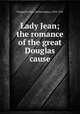 Lady Jean; the romance of the great Douglas cause, Fitzgerald, Percy Hetherington, 1834-1925 