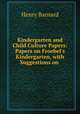 Kindergarten and Child Culture Papers: Papers on Froebel`s Kindergarten, with Suggestions on ., Henry Barnard 