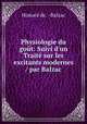 Physiologie du got: Suivi d`un Trait sur les excitants modernes / par Balzac, 