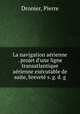 La navigation aerienne . projet d`une ligne transatlantique aerienne executable de suite, brevete s. g. d. g., Dronier, Pierre 