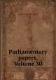 Parliamentary papers, Volume 30, Great Britain Parliament. House of Commons 