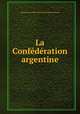 La Confdration argentine, Alfred Louis Hubert Ghislain Marbais du Graty 