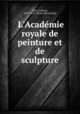 L`Academie royale de peinture et de sculpture, Vitet, Ludovic, 1802-1873. [from old catalog] 