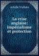 La crise anglaise: imprialisme et protection, Achille Viallate 