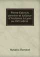 Pierre Eskrich, peintre et tailleur d`histoires Lyon au XVI sicle ., Natalis Rondot 