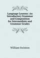 Language Lessons: An Introductory Grammar and Composition for Intermediate and Grammar Grades, William Swinton 