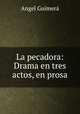 La pecadora: Drama en tres actos, en prosa, 