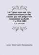 La France sous ses rois: essai historique sur les causes qui ont prpar et consomm la chute .. 1; v. 254-1285, Anne-Henri Cabet Dampmartin 
