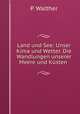 Land und See: Unser Kima und Wetter. Die Wandlungen unserer Meere und Ksten ., P. Walther 