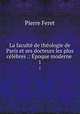 La facult de thologie de Paris et ses docteurs les plus clbres .: poque moderne .. 1, Pierre Feret 