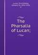 The Pharsalia of Lucan;, Lucan, 39-65,Ridley, Edward, Sir, 1843-1928, tr 