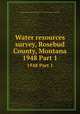 Water resources survey, Rosebud County, Montana. 1948 Part 1, Montana.State Engineer,Montana State Water Conservation Board 