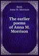 The earlier poems of Anna M. Morrison, Reed, Anna M. Morrison 