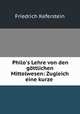 Philo`s Lehre von den gttlichen Mittelwesen: Zugleich eine kurze ., Friedrich Keferstein 