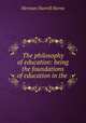 The philosophy of education: being the foundations of education in the ., Horne Herman Harrell 