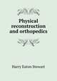 Physical reconstruction and orthopedics, Harry Eaton Stewart 