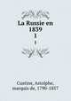 La Russie en 1839. 1, Custine, Astolphe, marquis de, 1790-1857 