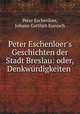 Peter Eschenloer`s Geschichten der Stadt Breslau: oder, Denkwrdigkeiten ., Peter Eschenloer, Johann Gottlieb Kunisch 