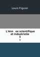 L`Ann ee scientifique et industrielle. 3, Louis Figuier 