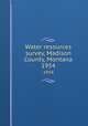 Water resources survey, Madison County, Montana. 1954, Montana.State Engineer,Montana State Water Conservation Board,Montana Agricultural Experiment Station 