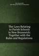 The Laws Relating to Parish Schools in New Brunswick: Together with the Rules and Regulations ., New Brunswick, New Brunswick Board of Education 