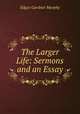 The Larger Life: Sermons and an Essay, Edgar Gardner Murphy 