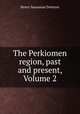 The Perkiomen region, past and present, Volume 2, Henry Sassaman Dotterer 