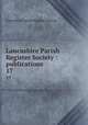 Lancashire Parish Register Society : publications. 17, Lancashire Parish Register Society 