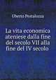 La vita economica ateniese dalla fine del secolo VII alla fine del IV secolo ., Uberto Pestalozza 