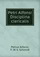 Petri Alfonsi Disciplina clericalis, Petrus Alfonsi, F. W. V. Schmidt 