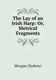 The Lay of an Irish Harp: Or, Metrical Fragments, Morgan (Sydney) 