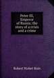 Peter III, Emperor of Russia: the story of a crisis and a crime, Robert Nisbet Bain 