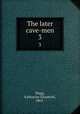 The later cave-men. 3, Dopp, Katharine Elizabeth, 1863- 