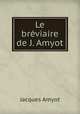 Le breviaire de J. Amyot, Jacques Amyot 