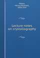 Lecture notes on crystallography, Patton, Horace Bushnell, 1858-1929 
