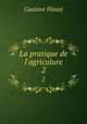 La pratique de l`agriculure. 2, Gustave Heuze 