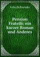 Pension Fratelli: ein kurzer Roman und Anderes, Felix Hollaender 
