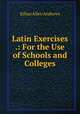 Latin Exercises .: For the Use of Schools and Colleges, Ethan Allen Andrews 