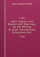 Latin Lessons and Reader with Exercises for the Writing of Latin: Introductory to Andrews and ., Allen Hayden Weld 