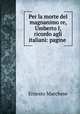 Per la morte del magnanimo re, Umberto I, ricordo agli italiani: pagine ., Ernesto Marchese 