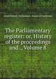 The Parliamentary register: or, History of the proceedings and ., Volume 8, Great Britain. Parliament. House of Commons 
