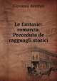 Le fantasie: romanza. Preceduta de ragguagli storici, Giovanni Berchet 