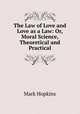 The Law of Love and Love as a Law: Or, Moral Science, Theoretical and Practical, Hopkins, Mark 