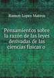 Pensamientos sobre la razon de las leyes derivadas de las ciencias fisicas o ., Ramon Lopez Mateos 