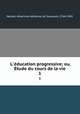 L`education progressive; ou, Etude du cours de la vie. 1, Necker, Albertine Adrienne de Saussure, 1766-1841 