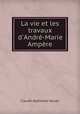 La vie et les travaux d